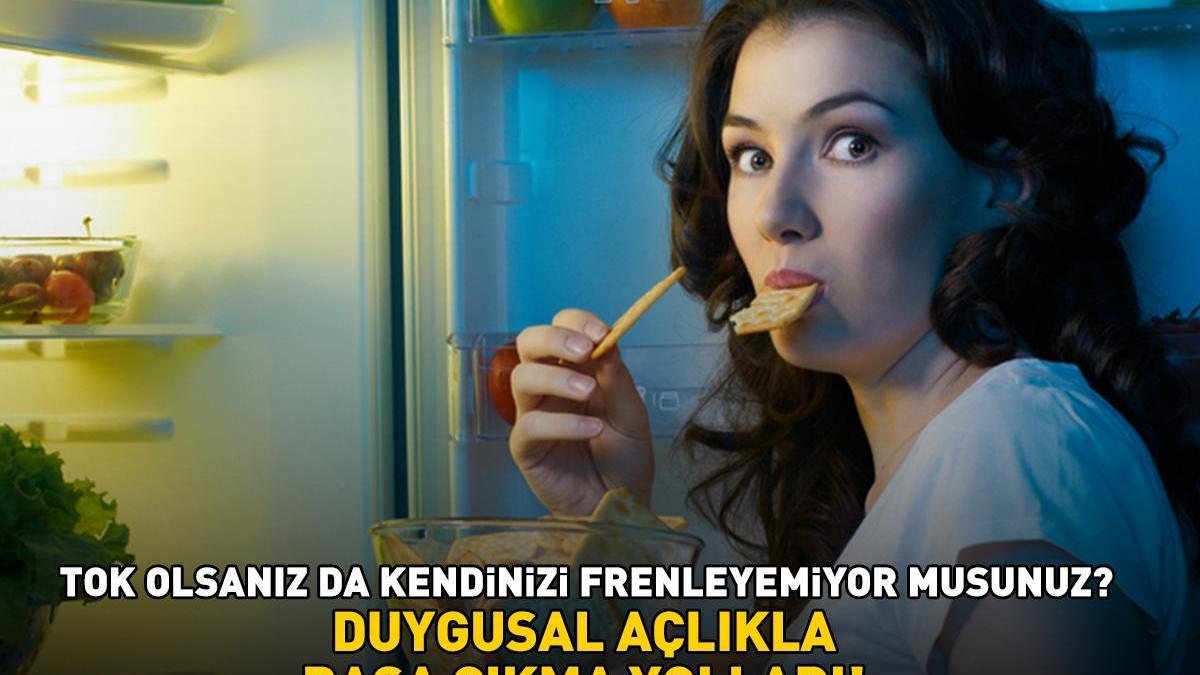 Tok olsanız da kendinizi frenleyemiyor musunuz? DUYGUSAL AÇLIKLA BAŞA ÇIKMA YOLLARI!